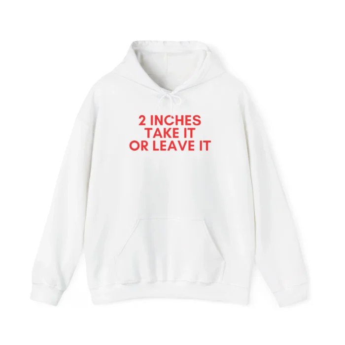 2 inches take it or leave it hoodie