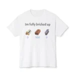 Im fully bricked up Shirt