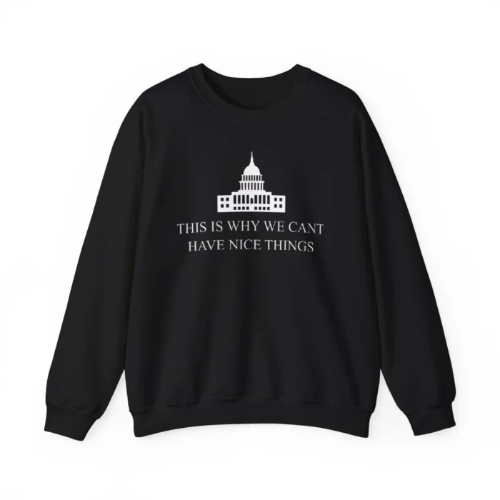 This Is Why We Cant Have Nice Things The White House Sweatshirt