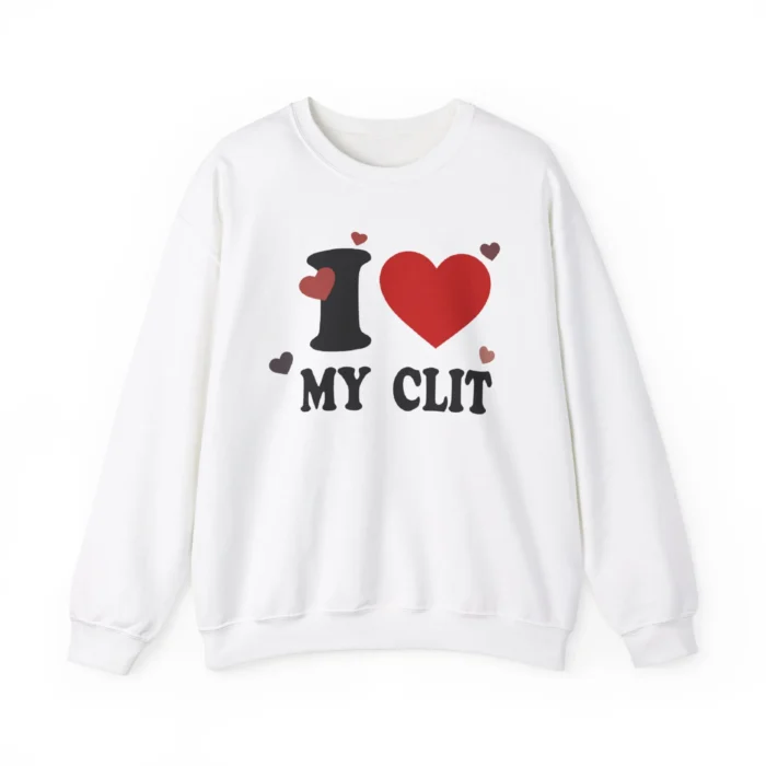 i love MY CLIT sweatshirt