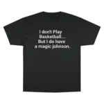 I Don’t Play Basketball But I Do Have A Magic Johnson T Shirt