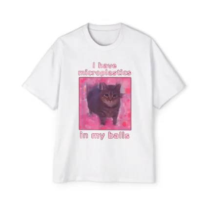 I Have Microplastics In My Balls T shirt