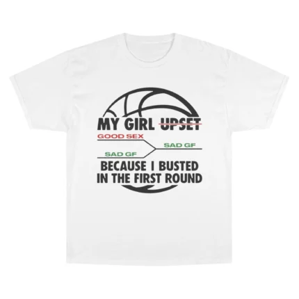 My Girl Upset Because I Busted In The First Round T Shirt