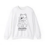 Teddy Bear I Feel Good Sweatshirt