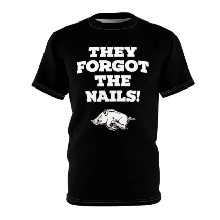 They Forgot The Nails Shirt
