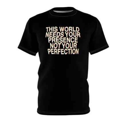 This World Needs Your Presence Not Your Perfection Shirt