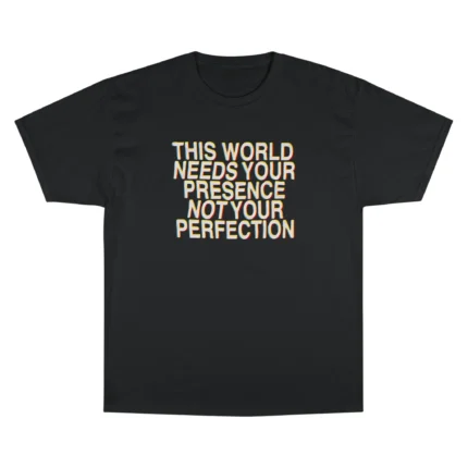 This World Needs Your Presence Not Your Perfection T Shirt