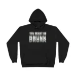 You Might Be Drunk Drinking Hoodie