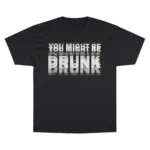 You Might Be Drunk Drinking T Shirt