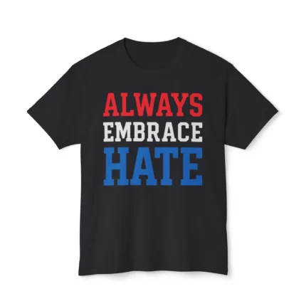 Always Embrace Hate Shirt