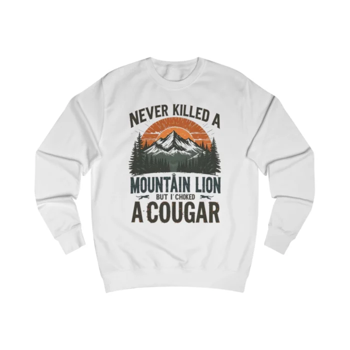 Never Killed A Mountain Lion But I’ve Choked A Cougar Sweatshirt