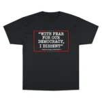 With Fear For Our Democracy I Dissent T Shirt
