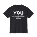 You Are Your Best Thing Let It Go Shirt