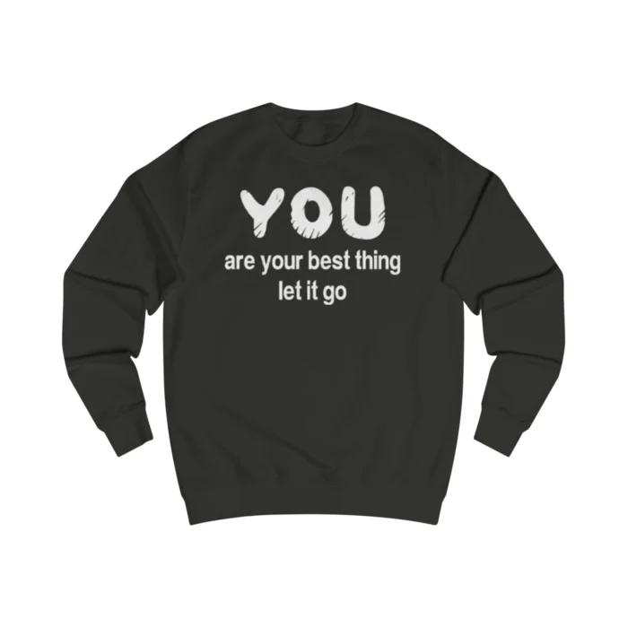 You Are Your Best Thing Let It Go Sweatshirt