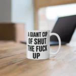 A Giant Cup of Shut The Fuck Up Mug