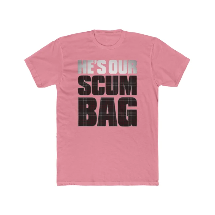 He's Our Scumbag Shirt