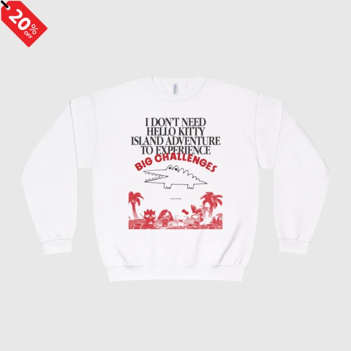 I Don't Need Hello Kitty Island Adventure To Experience Big Challenges Sweatshirt