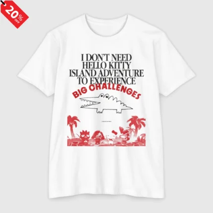 I Don't Need Hello Kitty Island Adventure To Experience Big Challenges T Shirt