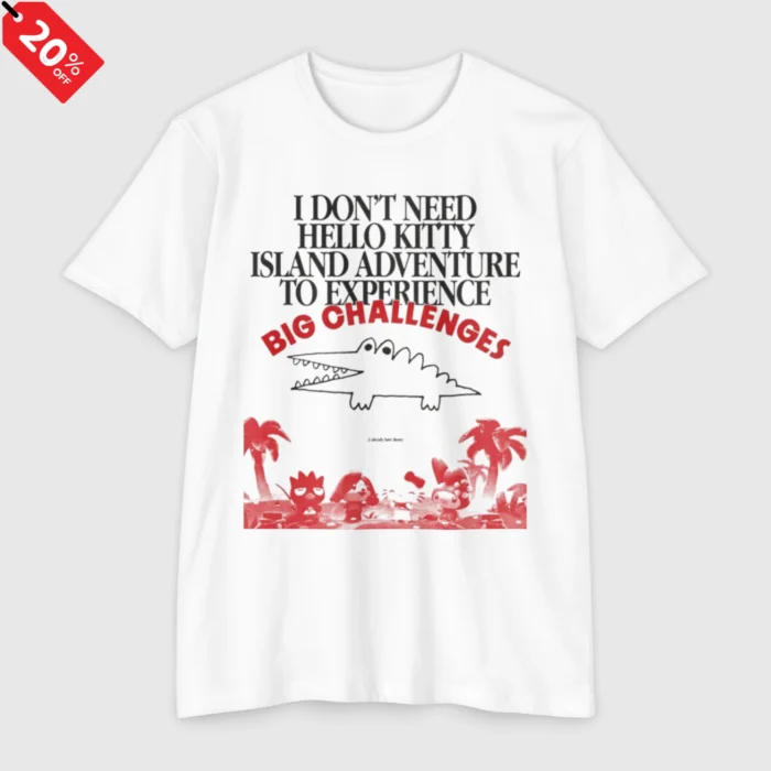 I Don't Need Hello Kitty Island Adventure To Experience Big Challenges T Shirt