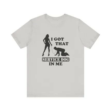I Got That Service Dog In Me T Shirt