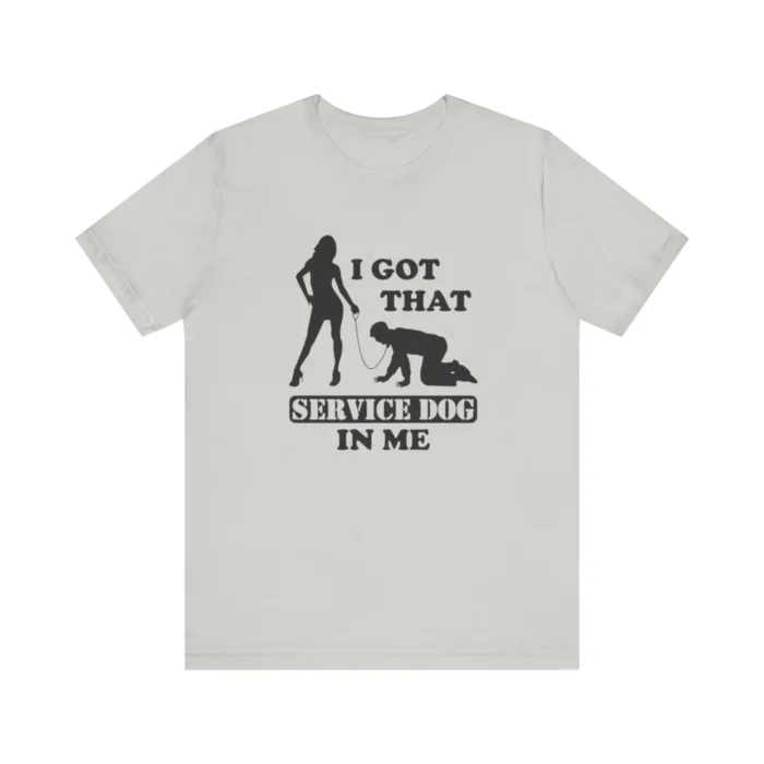 I Got That Service Dog In Me T Shirt