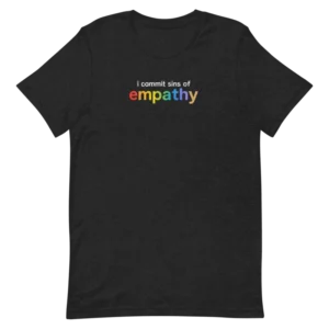 I Commit Sins of Empathy Shirt