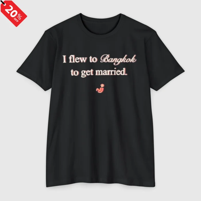 I Flew to Bangkok to Get Married T Shirt