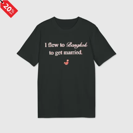 I Flew to Bangkok to Get Married Shirt