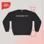 Is He Dead Yet Joan Baez Sweatshirt