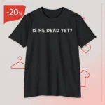 Is He Dead Yet Joan Baez T Shirt