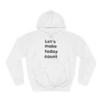 Let's Make Today Count Hoodie