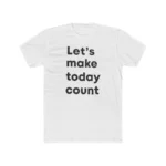 Let's Make Today Count Shirt