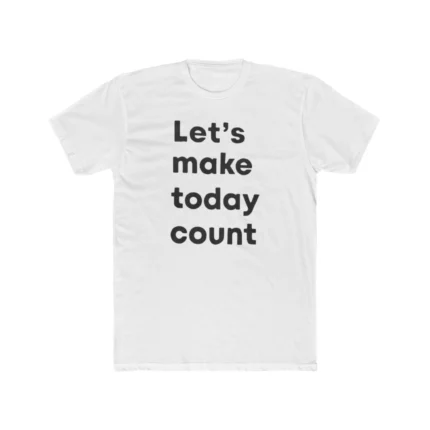 Let's Make Today Count Shirt