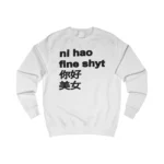Ni Hao Fine Shyt 你好 美女 Sweatshirt