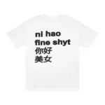 Ni Hao Fine Shyt 你好 美女 T Shirt