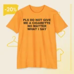 Pls Do Not Give Me A Cigarette No Matter What I Say T Shirt