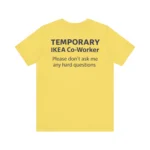 Temporary IKEA Co-Worker Please Don’t Ask Me Any Hard Questions Shirt