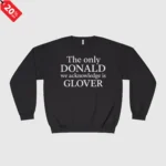 The Only Donald We Acknowledge Glover Sweatshirt