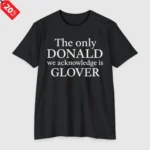 The Only Donald We Acknowledge Glover T Shirt