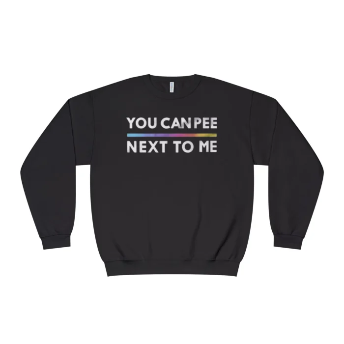You Can Pee Next To Me Sweatshirt