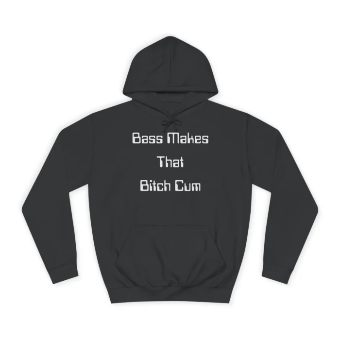 Bass Makes That Bitch Cum Hoodie