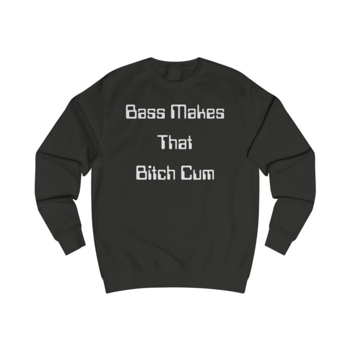 Bass Makes That Bitch Cum Sweatshirt