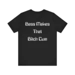 Bass Makes That Bitch Cum T Shirt