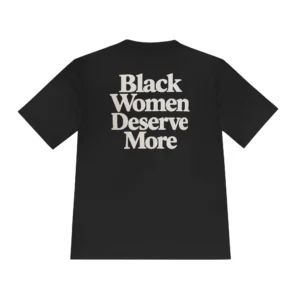 Black Women Deserve More Shirt
