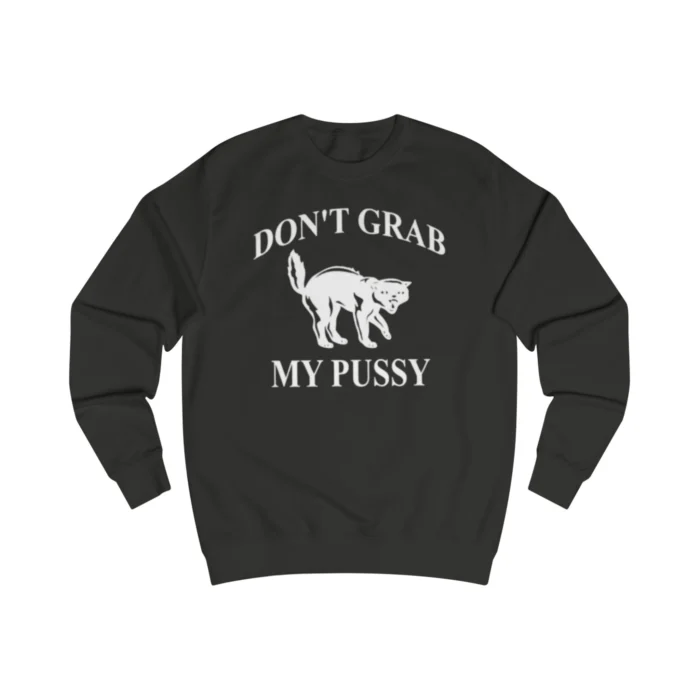 Don't Grab My Pussy Sweatshirt