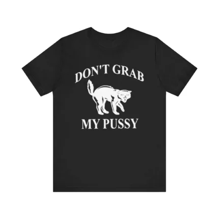 Don't Grab My Pussy T Shirt