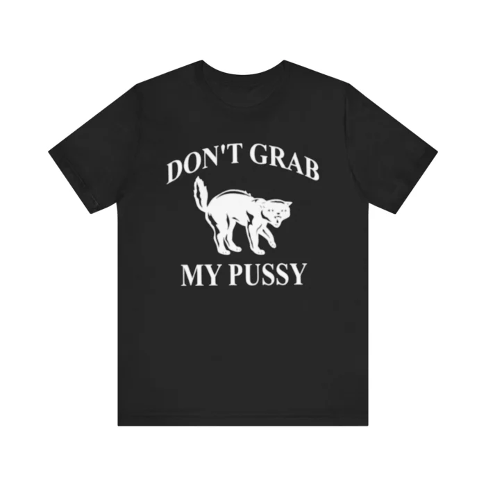 Don't Grab My Pussy T Shirt
