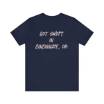 Got Swept in Cincinnati OH T Shirt