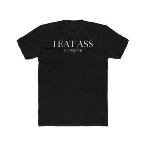 I Eat Ass ケツを食べろ Shirt