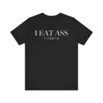 I Eat Ass ケツを食べろ T Shirt